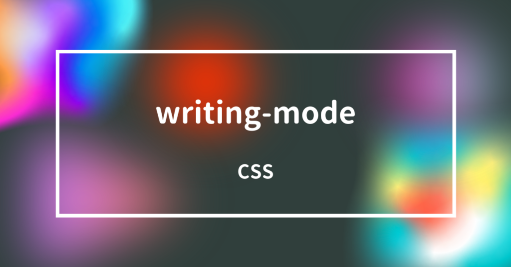 【CSS】writing-modeプロパティで縦書きまたは横書きを指定しよう! | HTML&CSS辞典