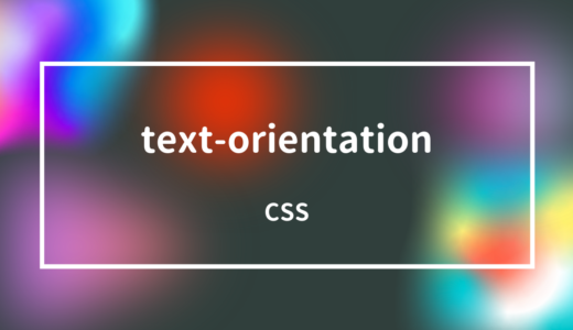 【CSS】text-orientationプロパティで縦書き時の文字の向きを指定しよう!