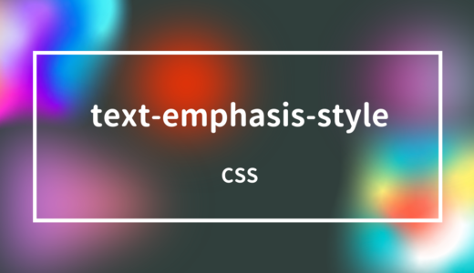 【CSS】text-emphasis-styleプロパティで傍線のスタイルと形を指定しよう!